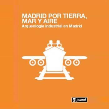 Madrid por Tierra Mar y Aire - Arqueología Industrial en Madrid